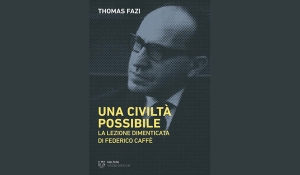 Thomas Fazi - Una civiltà possibile. La lezione dimenticata di Federico Caffè