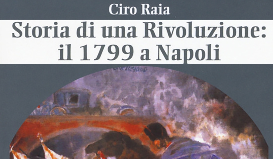 Ciro Raia - &quot;Storia di una rivoluzione: il 1799 a Napoli&quot;