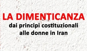 LA DIMENTICANZA - Dai principi costituzionali alle donne in Iran