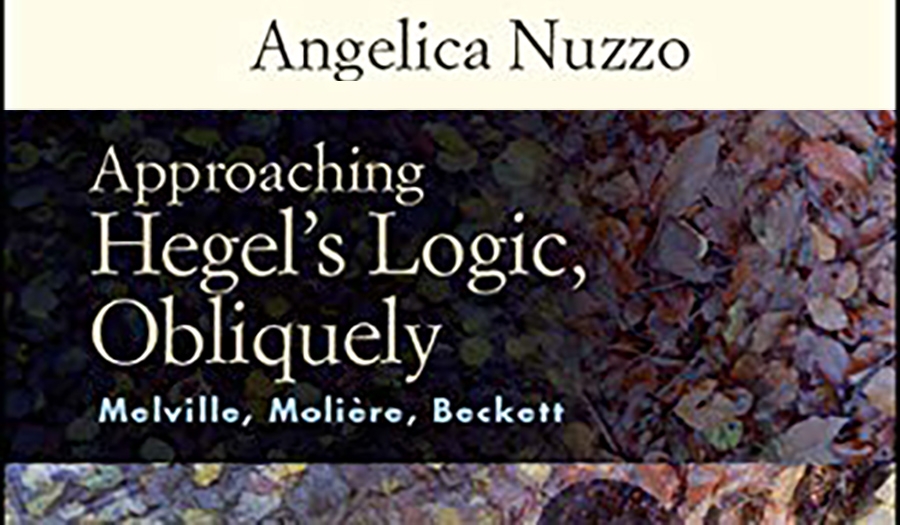 Angelica Nuzzo  Approaching Hegel’s Logic, Obliquely: Melville, Moliere, Beckett