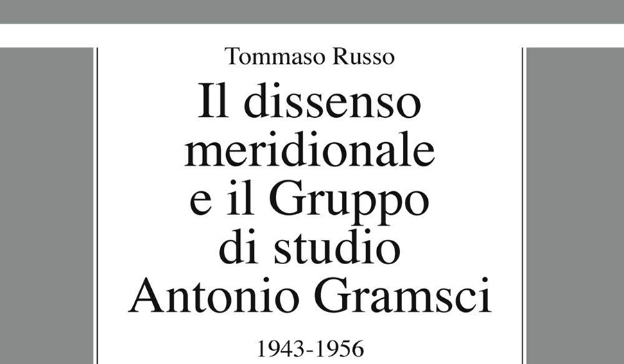 Tommaso Russo &quot;Il dissenso meridionale e il Gruppo di studio Antonio Gramsci. 1943-1956&quot;