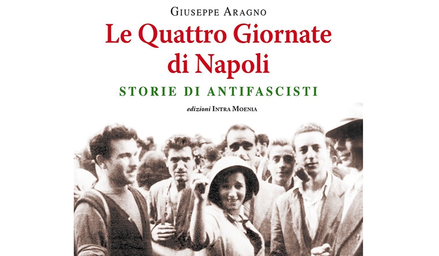Giuseppe Aragno - Le Quattro Giornate di Napoli. Storie di Antifascisti