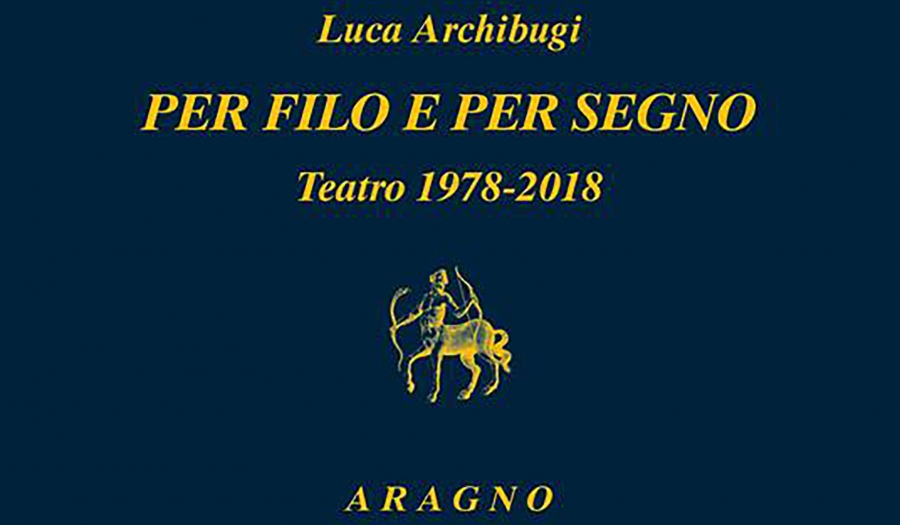 Luca Archibugi - Per filo e per segno. Teatro 1978-2018