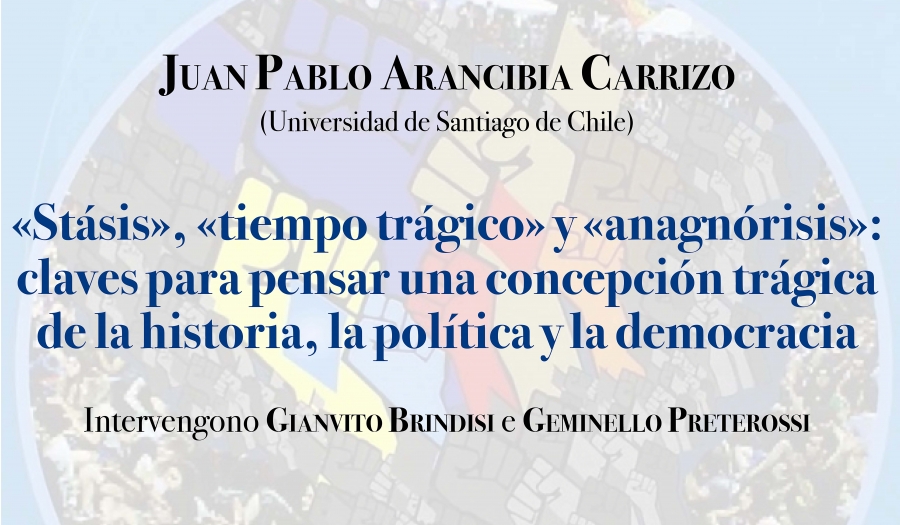 Juan Pablo Arancibia Carrizo - «Stásis», «tiempo trágico» y «anagnórisis»:  claves para pensar una concepción trágica  de la historia, la política y la democracia