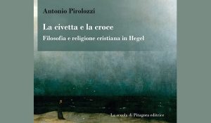 Antonio Pirolozzi - La civetta e la croce. Filosofia e religione cristiana in Hegel