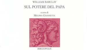 William Barclay - Sul potere del papa (a cura di Melissa Giannetta)
