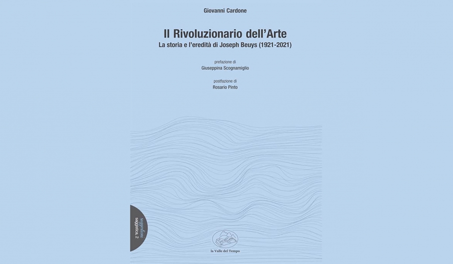 Giovanni Cardone - Il Rivoluzionario dell’Arte. La storia e l’eredità di Joseph Beuys (1921-2021)