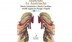Antonella Orefice - Le austriache. Maria Antonietta e Maria Carolina, sorelle regine tra Parigi e Napoli