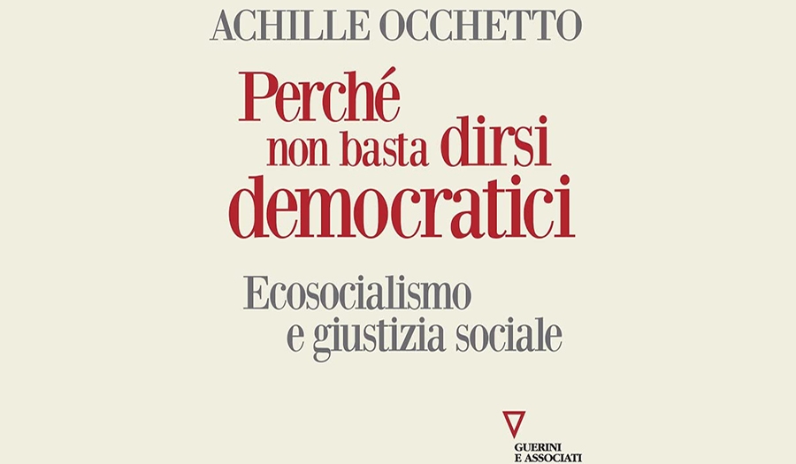 Achille Occhetto   - Perché non basta dirsi democratici. Ecosocialismo e giustizia sociale